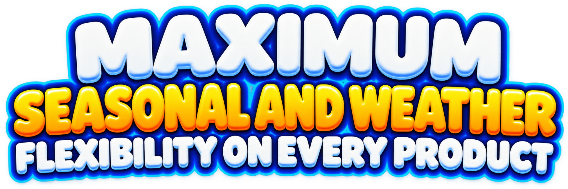 Maximum seasonal and weather flexibility on every product